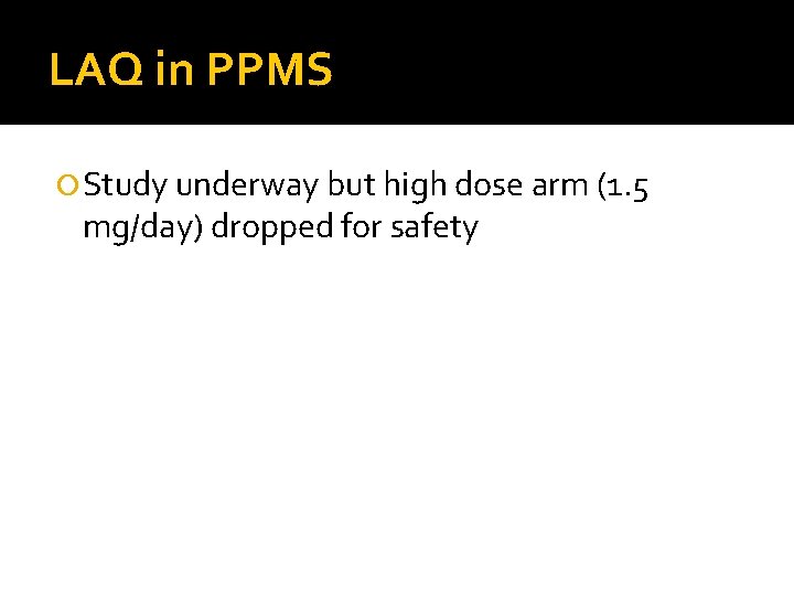LAQ in PPMS Study underway but high dose arm (1. 5 mg/day) dropped for