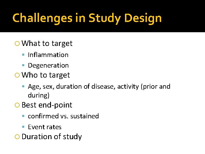 Challenges in Study Design What to target Inflammation Degeneration Who to target Age, sex,