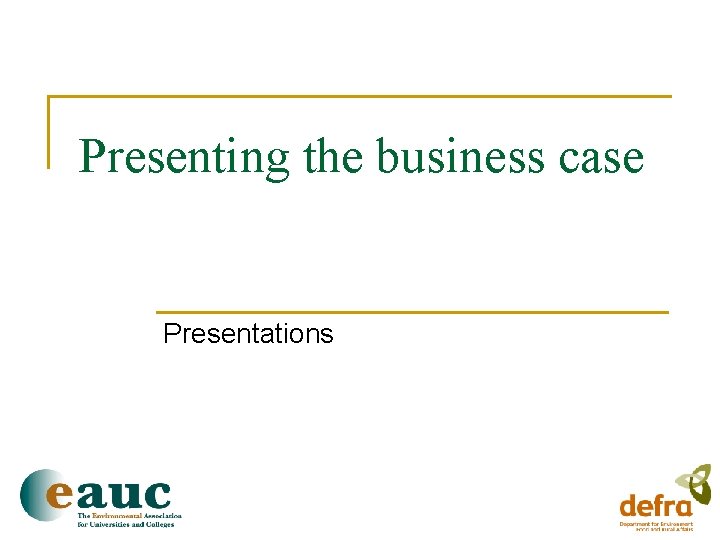 Presenting the business case Presentations 