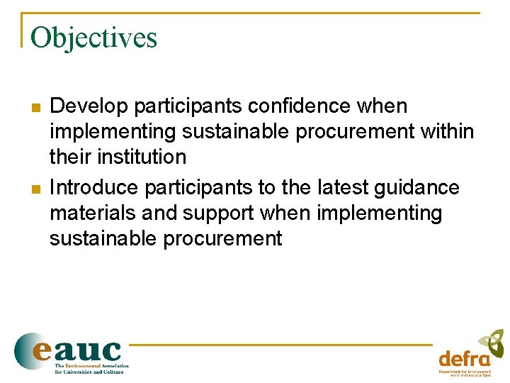 Objectives n n Develop participants confidence when implementing sustainable procurement within their institution Introduce