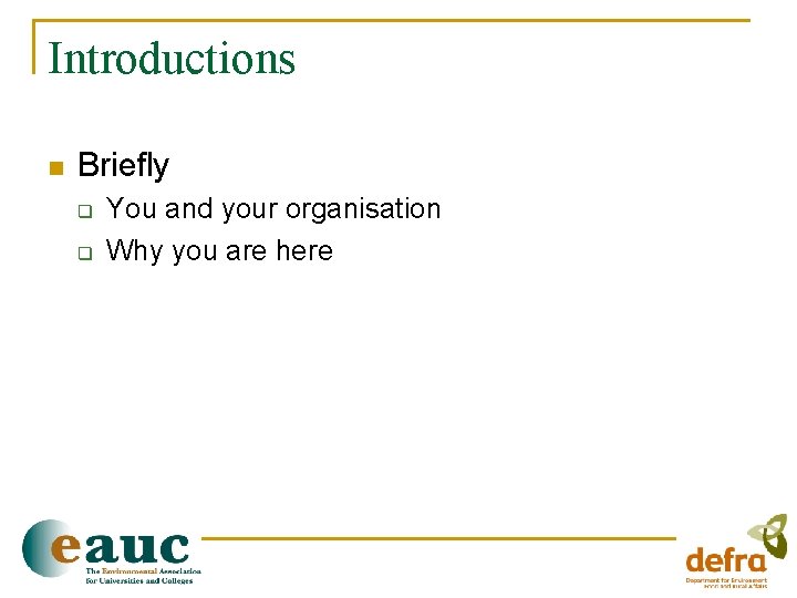 Introductions n Briefly q q You and your organisation Why you are here 