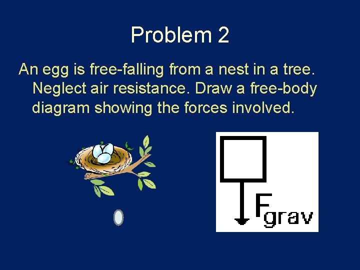 Problem 2 An egg is free-falling from a nest in a tree. Neglect air Problem 2 An egg is free-falling from a nest in a tree. Neglect air