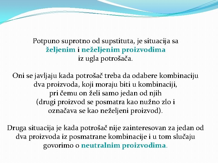 Potpuno suprotno od supstituta, je situacija sa željenim i neželjenim proizvodima iz ugla potrošača.