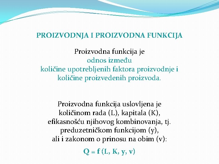 PROIZVODNJA I PROIZVODNA FUNKCIJA Proizvodna funkcija je odnos između količine upotrebljenih faktora proizvodnje i