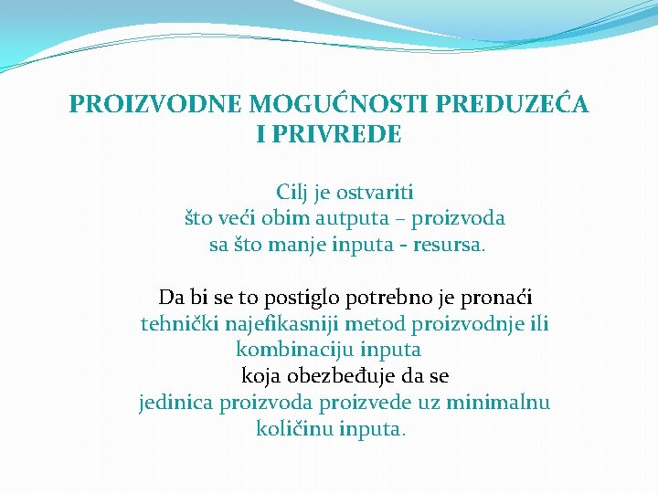 PROIZVODNE MOGUĆNOSTI PREDUZEĆA I PRIVREDE Cilj je ostvariti što veći obim autputa – proizvoda