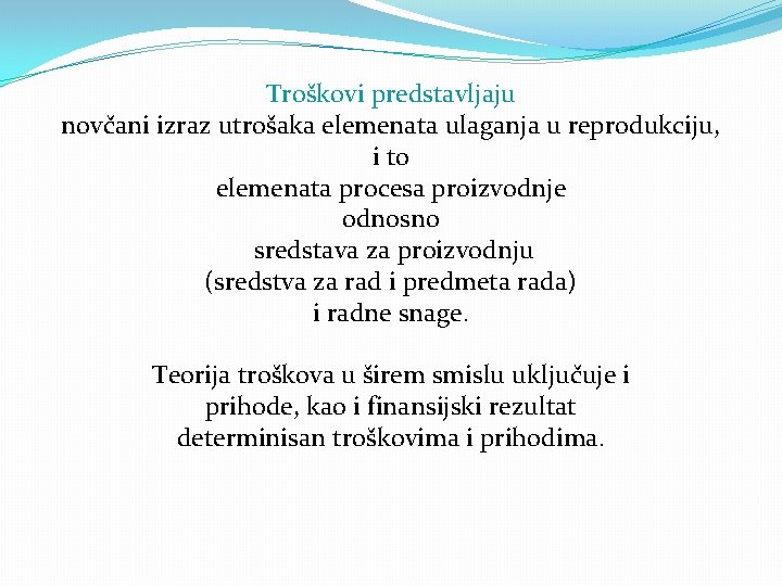 Troškovi predstavljaju novčani izraz utrošaka elemenata ulaganja u reprodukciju, i to elemenata procesa proizvodnje