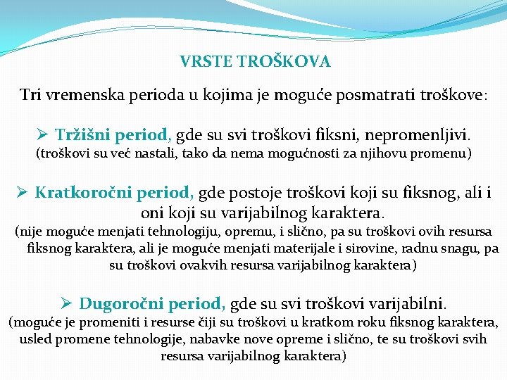 VRSTE TROŠKOVA Tri vremenska perioda u kojima je moguće posmatrati troškove: Ø Tržišni period,