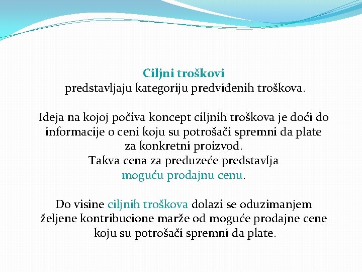Ciljni troškovi predstavljaju kategoriju predviđenih troškova. Ideja na kojoj počiva koncept ciljnih troškova je