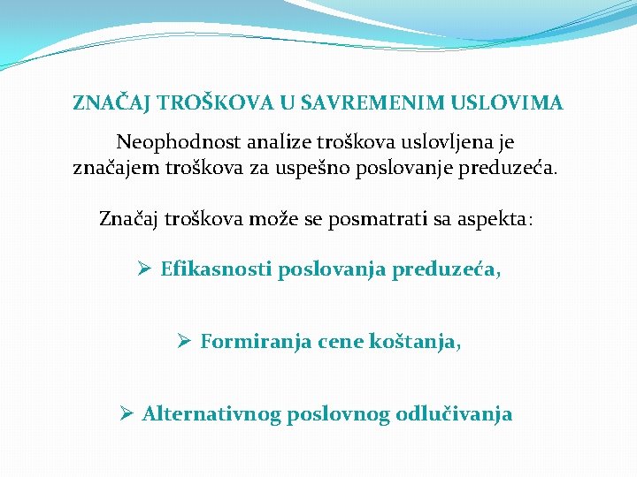 ZNAČAJ TROŠKOVA U SAVREMENIM USLOVIMA Neophodnost analize troškova uslovljena je značajem troškova za uspešno