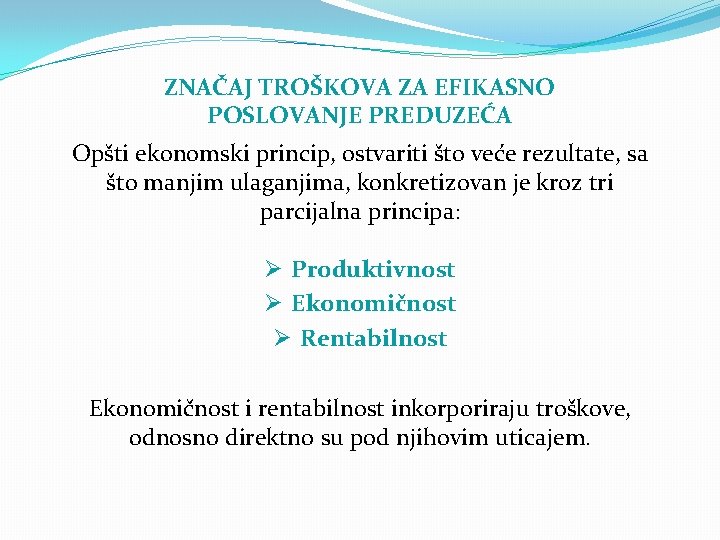 ZNAČAJ TROŠKOVA ZA EFIKASNO POSLOVANJE PREDUZEĆA Opšti ekonomski princip, ostvariti što veće rezultate, sa