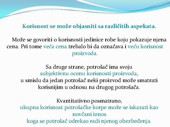Korisnost se može objasniti sa različitih aspekata. Može se govoriti o korisnosti jedinice robe