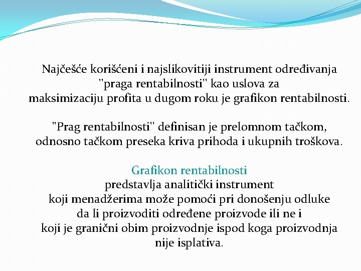 Najčešće korišćeni i najslikovitiji instrument određivanja ''praga rentabilnosti'' kao uslova za maksimizaciju profita u