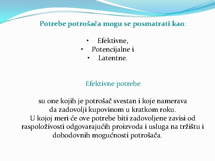 Potrebe potrošača mogu se posmatrati kao: • Efektivne, • Potencijalne i • Latentne. Efektivne