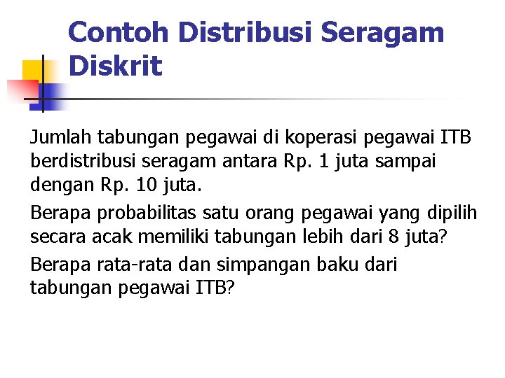 Contoh Distribusi Seragam Diskrit Jumlah tabungan pegawai di koperasi pegawai ITB berdistribusi seragam antara