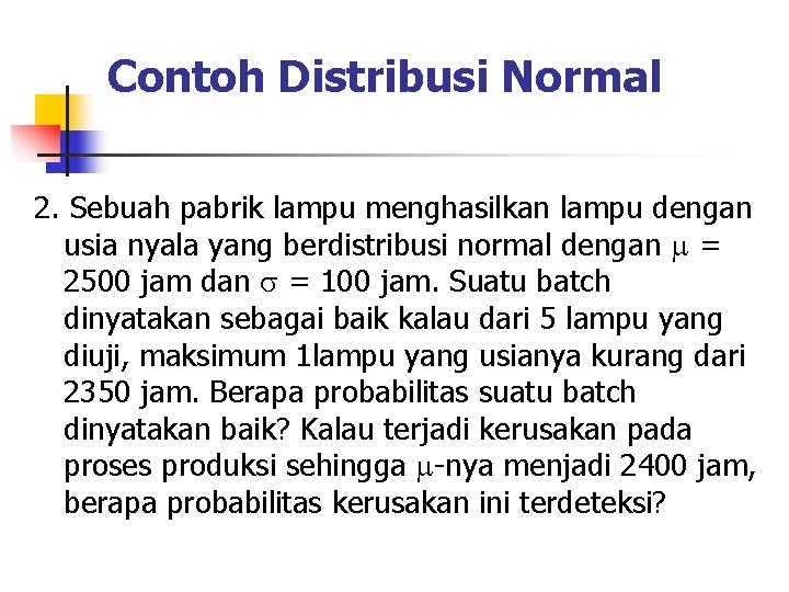 Contoh Distribusi Normal 2. Sebuah pabrik lampu menghasilkan lampu dengan usia nyala yang berdistribusi