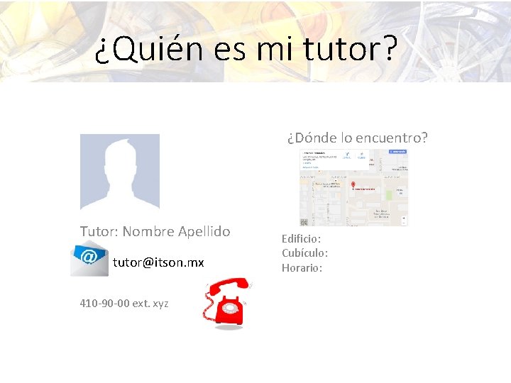 ¿Quién es mi tutor? ¿Dónde lo encuentro? Tutor: Nombre Apellido tutor@itson. mx 410 -90
