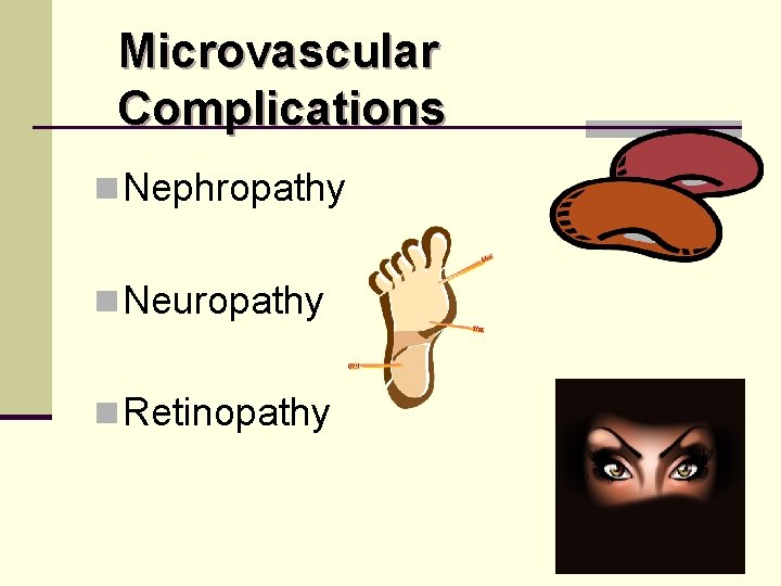Microvascular Complications n Nephropathy n Neuropathy n Retinopathy 