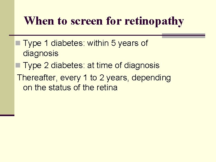 When to screen for retinopathy n Type 1 diabetes: within 5 years of diagnosis