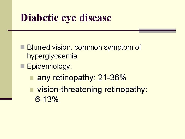 Diabetic eye disease n Blurred vision: common symptom of hyperglycaemia n Epidemiology: any retinopathy: