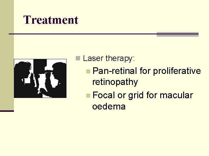 Treatment n Laser therapy: n Pan-retinal for proliferative retinopathy n Focal or grid for