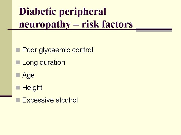Diabetic peripheral neuropathy – risk factors n Poor glycaemic control n Long duration n