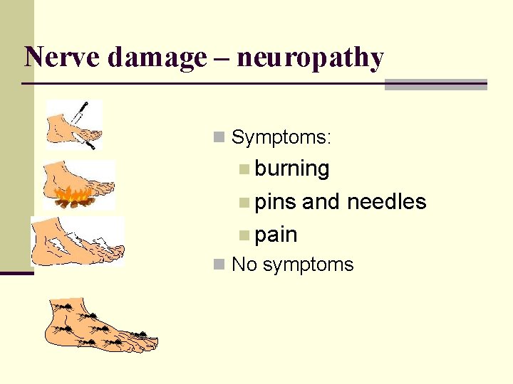 Nerve damage – neuropathy n Symptoms: n burning n pins and needles n pain