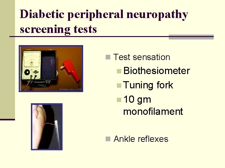 Diabetic peripheral neuropathy screening tests n Test sensation n Biothesiometer n Tuning fork n