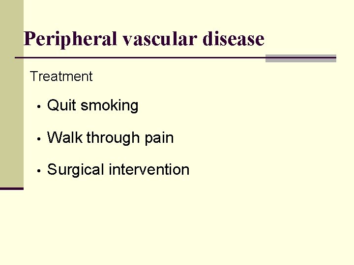 Peripheral vascular disease Treatment • Quit smoking • Walk through pain • Surgical intervention