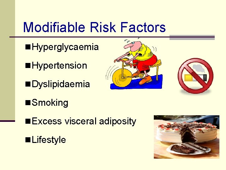 Modifiable Risk Factors n Hyperglycaemia n Hypertension n Dyslipidaemia n Smoking n Excess visceral