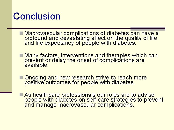 Conclusion n Macrovascular complications of diabetes can have a profound and devastating affect on