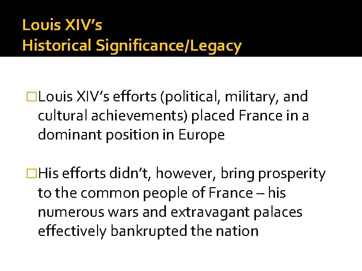 Louis XIV’s Historical Significance/Legacy �Louis XIV’s efforts (political, military, and cultural achievements) placed France