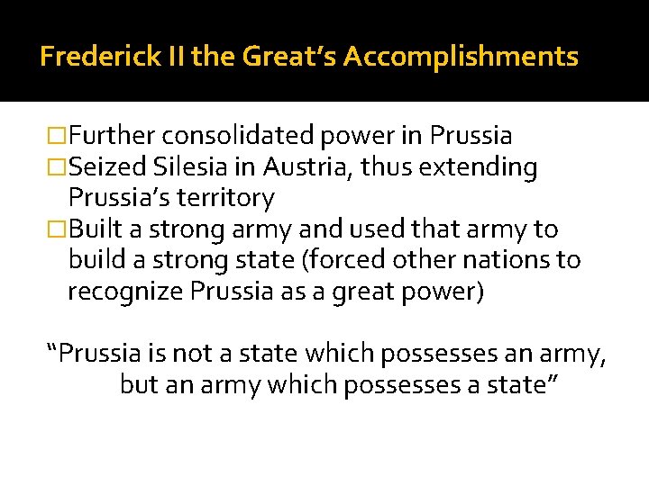 Frederick II the Great’s Accomplishments �Further consolidated power in Prussia �Seized Silesia in Austria,