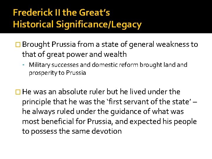 Frederick II the Great’s Historical Significance/Legacy � Brought Prussia from a state of general