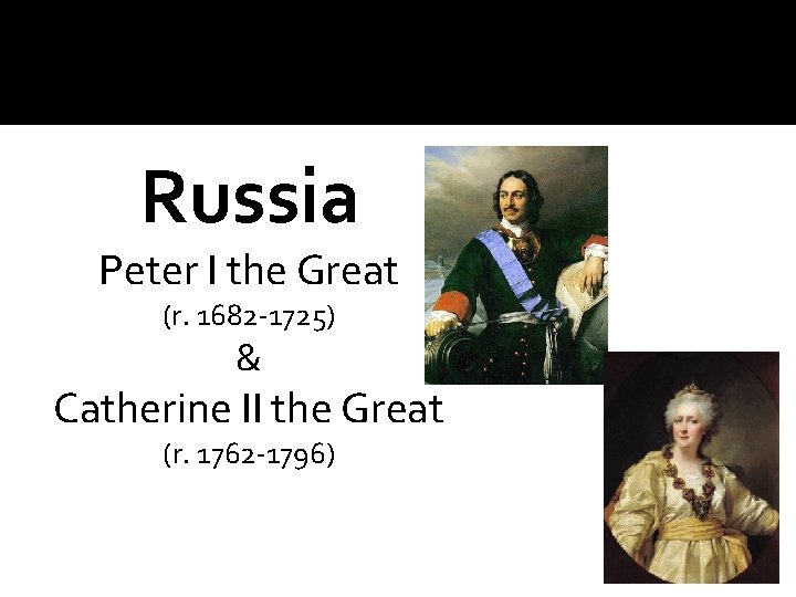 Russia Peter I the Great (r. 1682 -1725) & Catherine II the Great (r.
