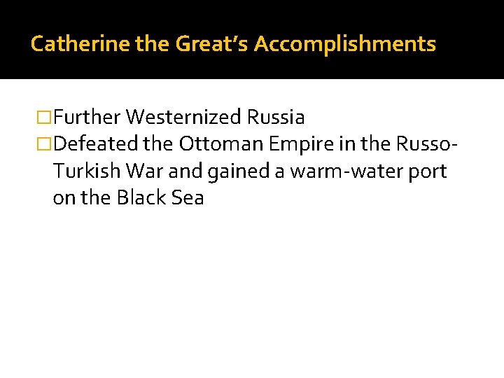 Catherine the Great’s Accomplishments �Further Westernized Russia �Defeated the Ottoman Empire in the Russo-
