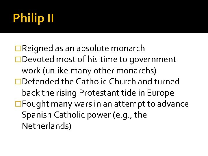 Philip II �Reigned as an absolute monarch �Devoted most of his time to government