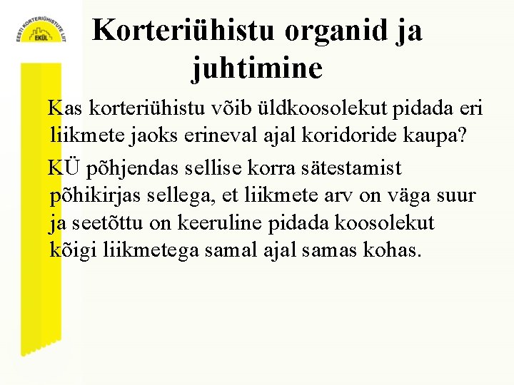 Korteriühistu organid ja juhtimine Kas korteriühistu võib üldkoosolekut pidada eri liikmete jaoks erineval ajal