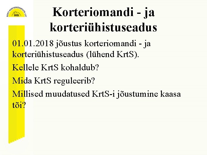 Korteriomandi - ja korteriühistuseadus 01. 2018 jõustus korteriomandi - ja korteriühistuseadus (lühend Krt. S).