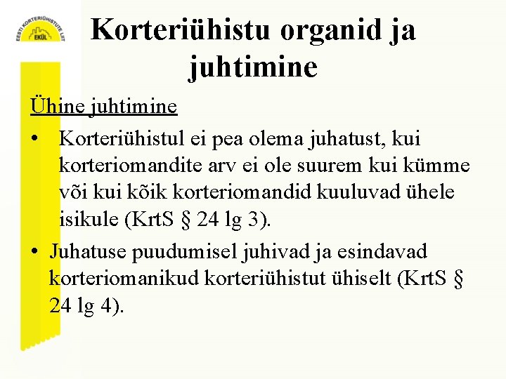 Korteriühistu organid ja juhtimine Ühine juhtimine • Korteriühistul ei pea olema juhatust, kui korteriomandite