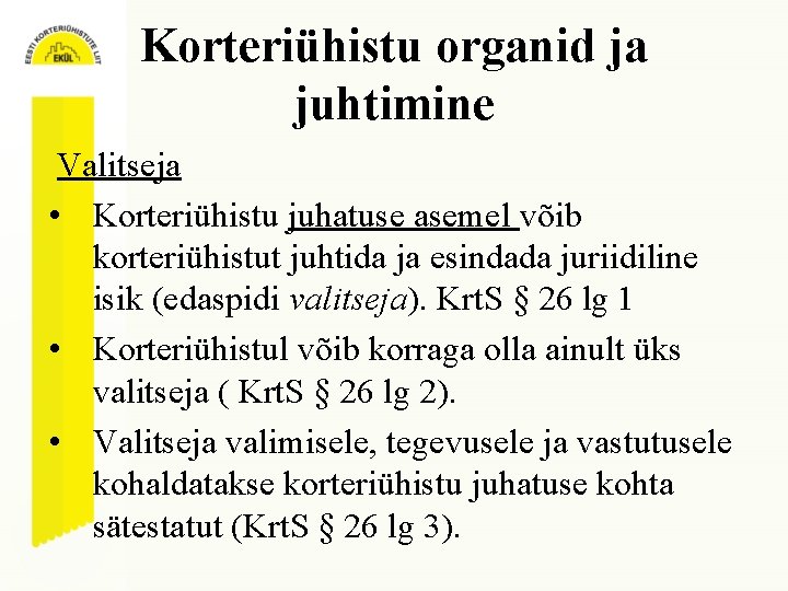 Korteriühistu organid ja juhtimine Valitseja • Korteriühistu juhatuse asemel võib korteriühistut juhtida ja esindada