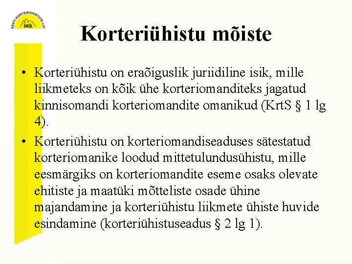 Korteriühistu mõiste • Korteriühistu on eraõiguslik juriidiline isik, mille liikmeteks on kõik ühe korteriomanditeks