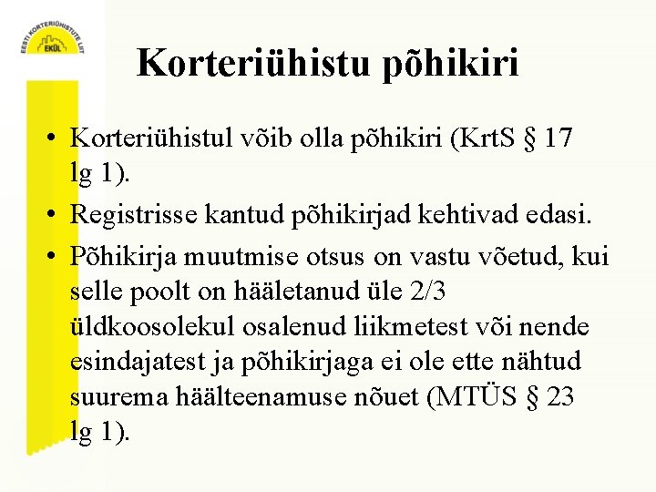 Korteriühistu põhikiri • Korteriühistul võib olla põhikiri (Krt. S § 17 lg 1). •