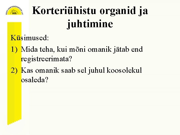 Korteriühistu organid ja juhtimine Küsimused: 1) Mida teha, kui mõni omanik jätab end registreerimata?