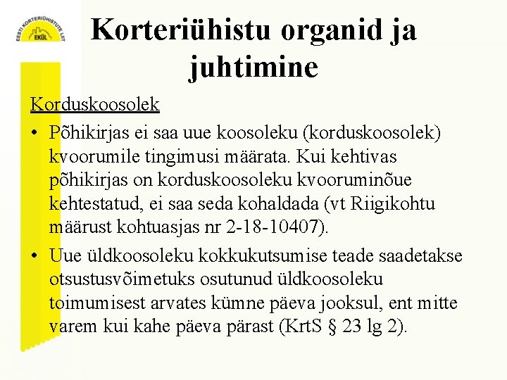 Korteriühistu organid ja juhtimine Korduskoosolek • Põhikirjas ei saa uue koosoleku (korduskoosolek) kvoorumile tingimusi