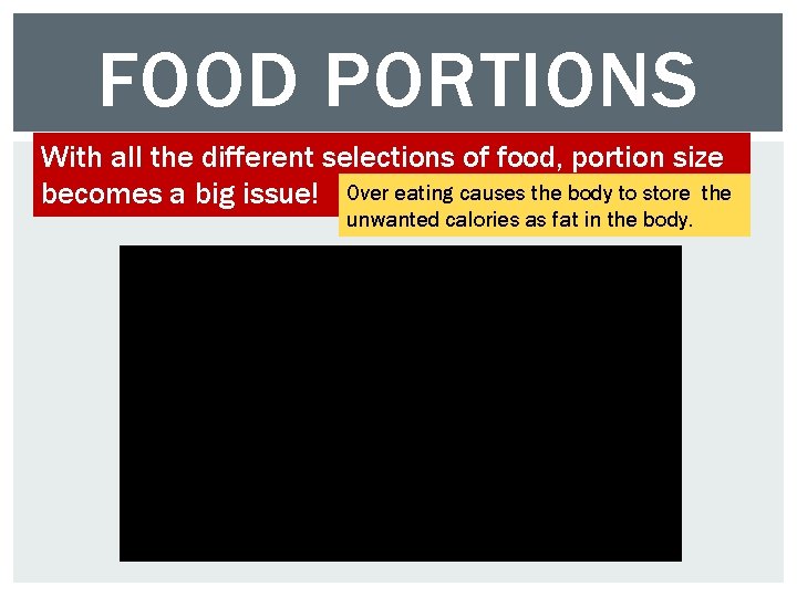 FOOD PORTIONS With all the different selections of food, portion size becomes a big