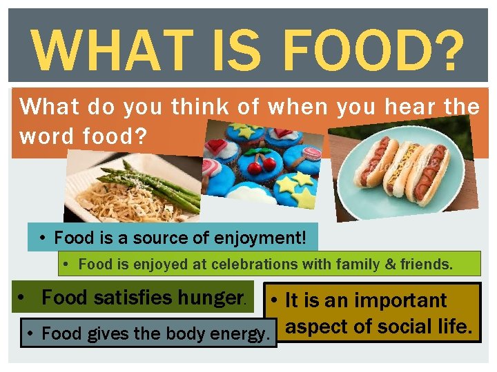 WHAT IS FOOD? What do you think of when you hear the word food?
