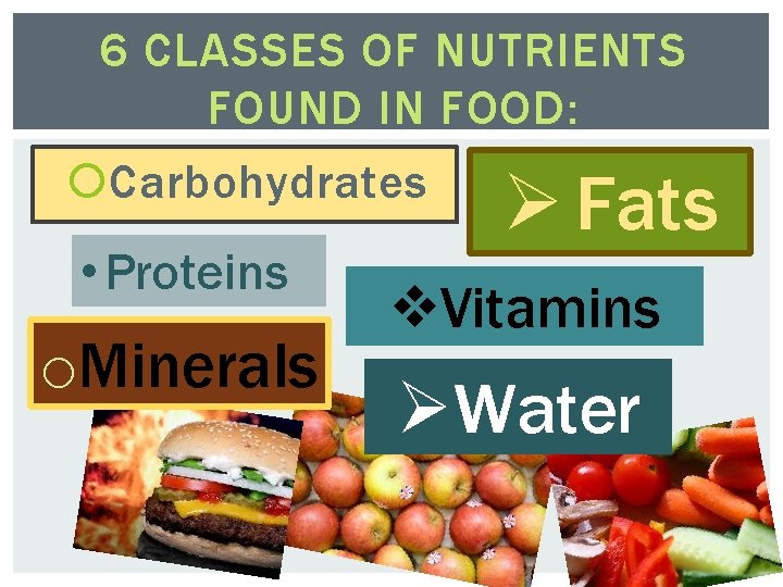 6 CLASSES OF NUTRIENTS FOUND IN FOOD: Carbohydrates • Proteins o. Minerals Ø Fats