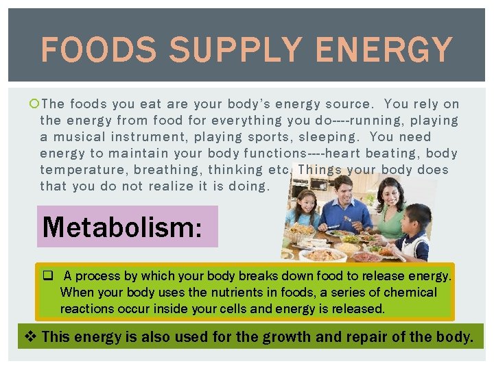 FOODS SUPPLY ENERGY The foods you eat are your body’s energy source. You rely