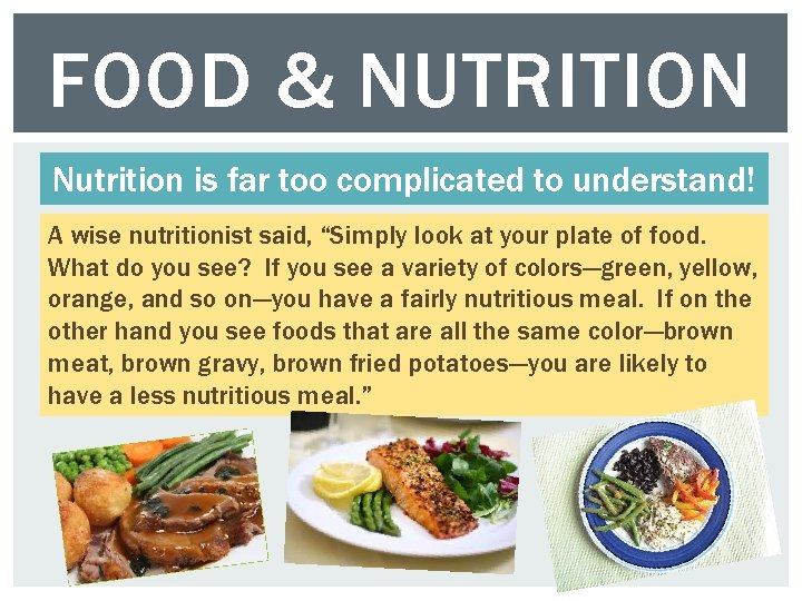 FOOD & NUTRITION Nutrition is far too complicated to understand! A wise nutritionist said,
