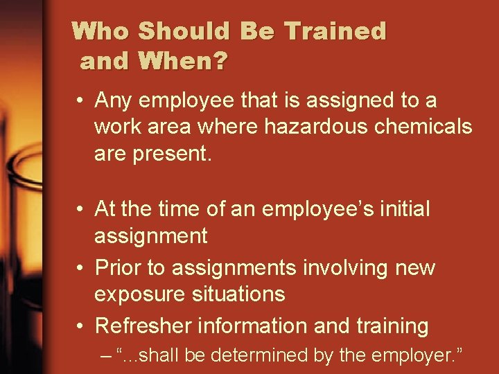 Who Should Be Trained and When? • Any employee that is assigned to a